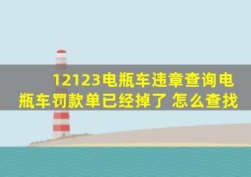 12123电瓶车违章查询电瓶车罚款单已经掉了 怎么查找